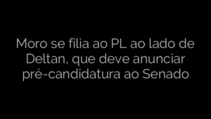 ​Moro se filia ao PL ao lado de Deltan, que deve anunciar pré-candidatura ao Senado 